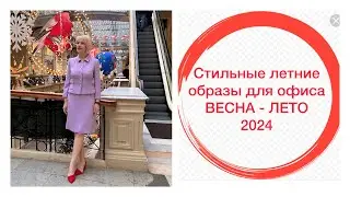 СТИЛЬНЫЕ ЛЕТНИЕ ОБРАЗЫ ДЛЯ ОФИСА ВЕСНА-ЛЕТО 2024
