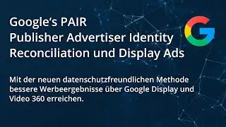 Googles PAIR - Publisher Advertiser Identity Reconciliation Lösung & Display Ads, Video 360 erklärt