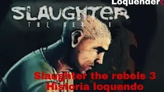 Slaughter the rebels 3 Historia loquendo episodio 1