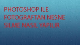 Photoshop ile istenmeyen nesneyi silme