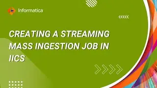How to Create a Streaming Mass Ingestion Job in IICS
