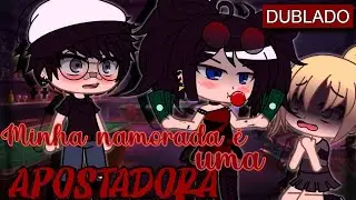 MINHA NAMORADA É UMA APOSTADORA! (1/?) [DUBLADO] | MINI FILME | GACHA CLUB