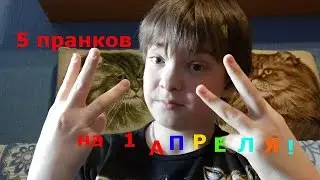 5 ПРАНКОВ на 1 АПРЕЛЯ !!!!!!1!