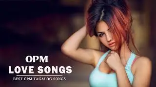 OPM Nonstop Love Songs Collection - Best OPM Tagalog Songs Playlist 2017 - 2018