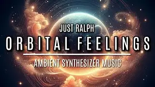 Orbital Feelings - Just Ralph | Ambient Music