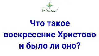 Что такое воскресение Христово и было ли оно?