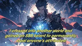 I crossed into another world and gained an SSS talent to permanently steal anyone’s attributes!