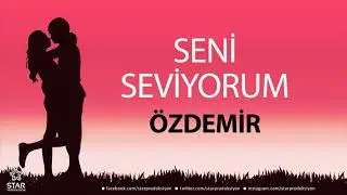 Seni Seviyorum ÖZDEMİR - İsme Özel Aşk Şarkısı
