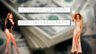 5 САМЫХ ДОРОГИХ ДЕВСТВЕННИЦ
