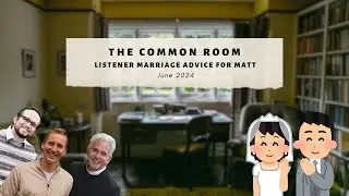 The Common Room – June 2024 (“Listener marriage advice for Matt”)