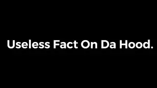 Useless Fact Of The Week Part #1 | Da hood