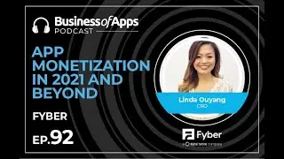 #92: App Monetization in 2021 and beyond with Linda Ouyang, CRO, Fyber - a Digital Turbine company