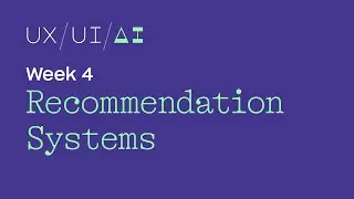 UX/UI/AI Week 4: Recommendation Systems