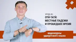 Видеокурсы удмуртского языка. Урок #5. Отӥ-татӥ: местные падежи и прошедшее время
