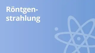 Röntgenstrahlung – Entdeckung und Eigenschaften | Physik | Optik
