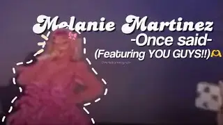 🕯️-MELANIE MARTINEZ once SAID.. (featuring you guys!!) 🫶— FINALLY A 2.5K SPECIAL!!
