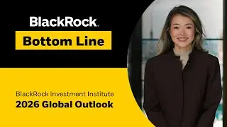 BlackRock Bottom Line | 2026 Global Outlook