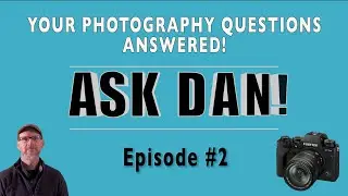 ASK DAN! - Your Photography Questions Answered - Episode #2