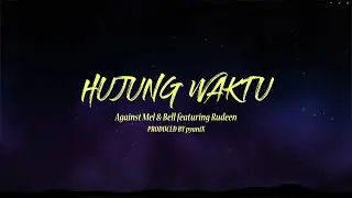 Against Mel & Bell (FORTE7) - Hujung Waktu feat. Rudeen (Official Lyric Video)