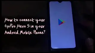 How to Connect your GoPro Hero 5 in your Android Mobile Phone?