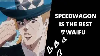 Speedwagon is the best Waifu
