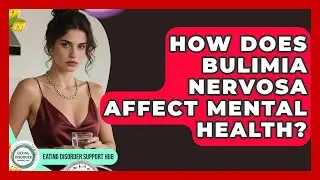 How Does Bulimia Nervosa Affect Mental Health? | Eating Disorder Support Hub