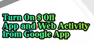 How To Turn On or Off Apps and Web Activity from Google App