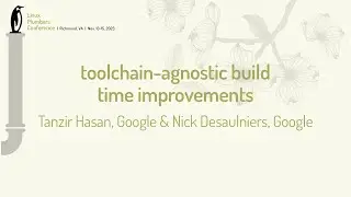 toolchain-agnostic build time improvements - Tanzir Hasan, Google & Nick Desaulniers, Google