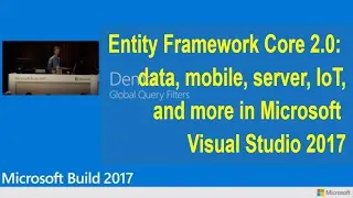 Entity Framework Core 2.0: data, mobile, server, IoT, and more in Microsoft Visual Studio 2017