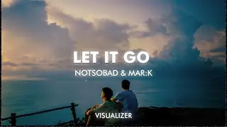 NOTSOBAD x MAR:K - Let It Go (Visualizer)