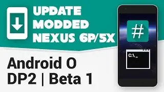 Update Modded Nexus 6P and 5X to Android O DP2