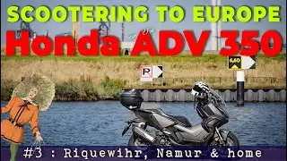 Honda ADV 350 Tour to Europe Part  3 : Riquewihr, Namur and home