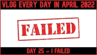 I Failed - Vlog Every Day In April Day 25