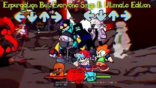 FNF Expurgation But - Everyone Sings It (Ultimate Edition)