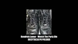 Kendrick Lamar - Watch The Party Die [RECYTACJA PO POLSKU]