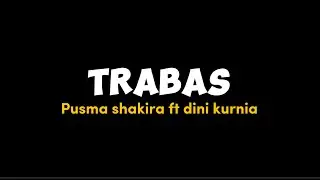 TRABAS - Pusma Shakira Feat Dini Kurnia | Lirik Lagu Trabas | Titip salamku marang bapak ibumu kudu