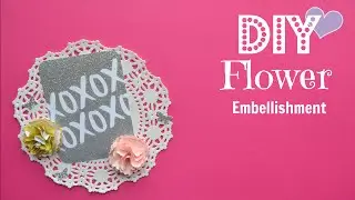 DIY Embellishments: Easy Flowers- Build Your Stash #5