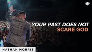 Your Past Does Not Scare God | Nathan Morris