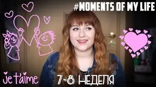 #MOMENTS OF MY LIFE //7-8 WEEK // Я ВЛЮБЛЕНА???