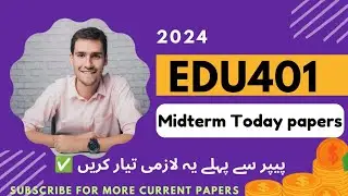 Edu401 Midterm current Papers 2024/ edu401 midterm today papers/ 