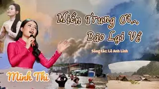 Miền Trung Ơi Bão Lại Về | Nghe Mà Khóc Cạn Nước Mắt | Lê Anh Linh | Ca sĩ Minh Thi 