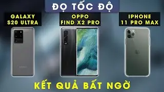 Speedtest Find X2/X2 Pro vs iPhone 11 Pro Max vs Galaxy S20 Ultra: Lạy Apple
