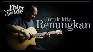 UNTUK KITA RENUNGKAN - EBIET G ADE