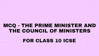MCQ  CIVICS ||THE PRIME MINISTER AND THE COUNCIL OF MINISTERS||ICSE CLASS 10 SEMESTER 2