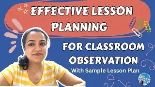 Effective Lesson Planning with the sample lesson plan and tips and tricks for Classroom Observation.