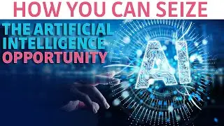 How you can seize the artificial intelligence opportunity