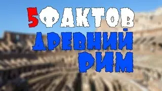 5 ФАКТОВ О ДРЕВНЕМ РИМЕ