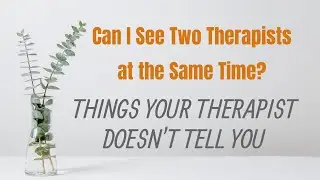 Can I See Two Therapists at the Same Time? | Things Your Therapist Doesn't Tell You Part Two