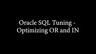 Oracle SQL Tuning - Optimizing OR and IN
