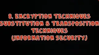 #8 Encryption Techniques - Substitution & Transposition Techniques |Information Security|
